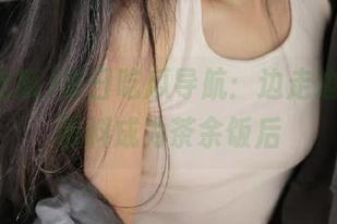 每日吃瓜导航：边走边看，让黑料成为茶余饭后