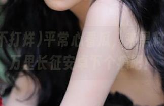 平常心看瓜，来黑料不打烊万里长征安卓下个瘾吧！