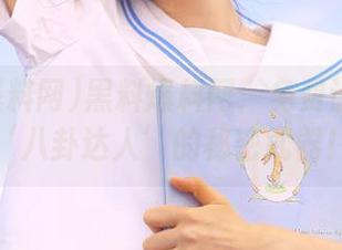 黑料爆料网：免费让你成为‘八卦达人’的秘密武器！